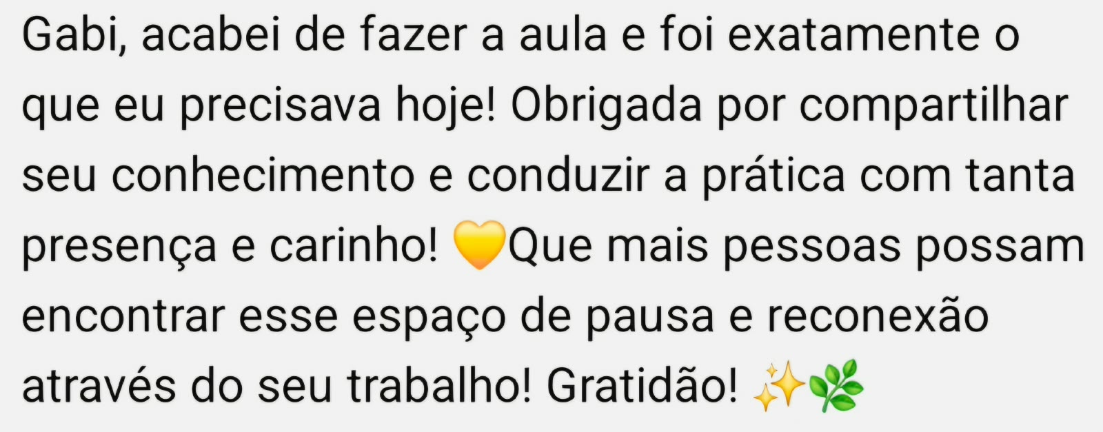 Gabi, acabei de fazer a aula e foi exatamente o que eu precisava hoje! Obrigada por compartilhar seu conhecimento e conduzir a prática com tanta presença e carinho! Que mais pessoas possam encontrar esse espaço de pausa e reconexão através do seu trabalho! Gratidão!